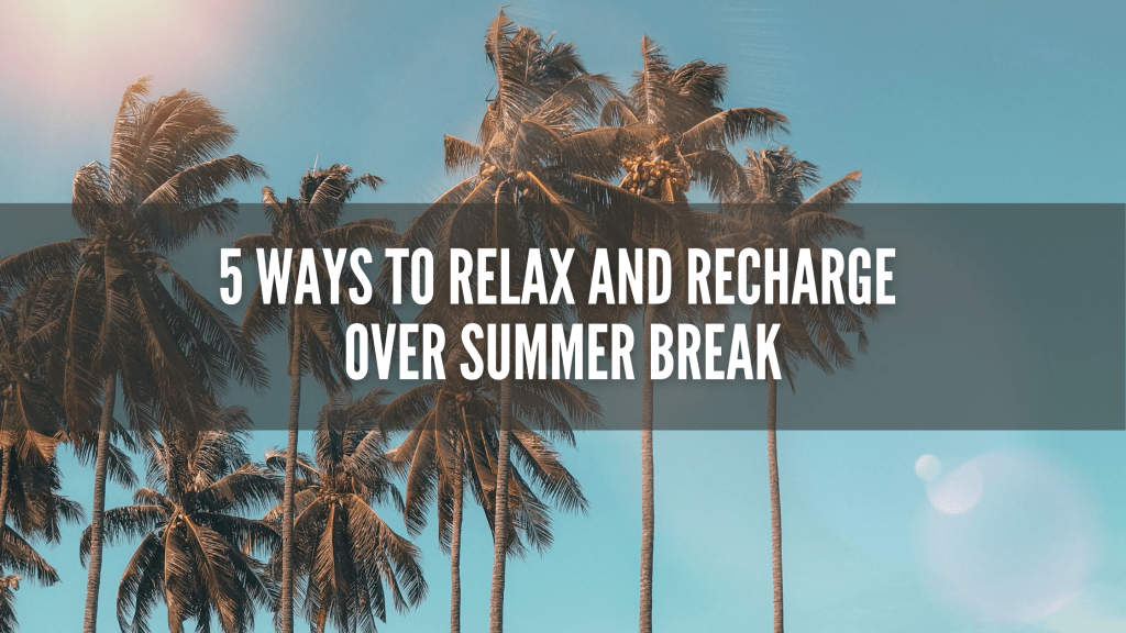 Unwind and Recharge: 5 Ideas for a Relaxing and Refreshing Summer&nbsp;Break